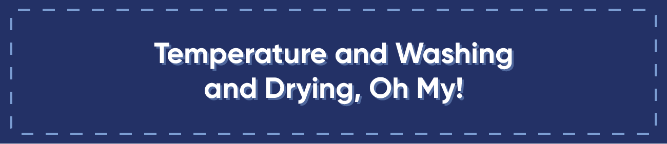 Temperature and Washing and Drying, Oh My!